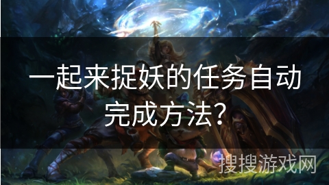 一起来捉妖的任务自动完成方法？