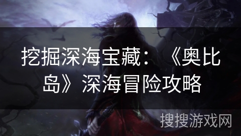 挖掘深海宝藏：《奥比岛》深海冒险攻略
