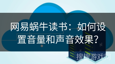 网易蜗牛读书：如何设置音量和声音效果？