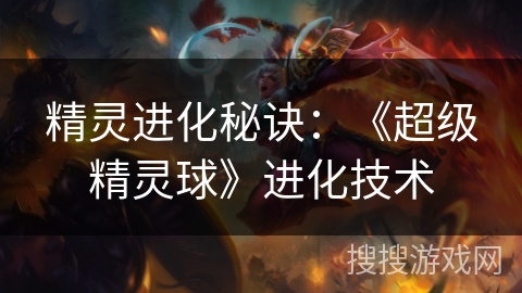 精灵进化秘诀：《超级精灵球》进化技术