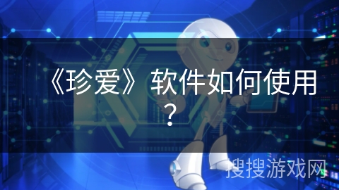 《珍爱》软件如何使用？