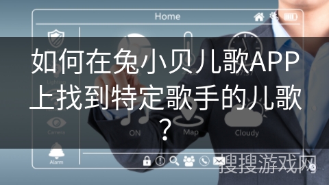 如何在兔小贝儿歌APP上找到特定歌手的儿歌？