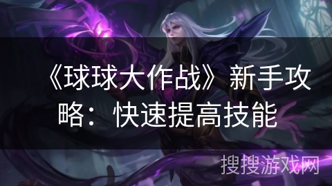 《球球大作战》新手攻略：快速提高技能