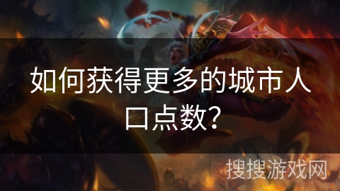 如何获得更多的城市人口点数？