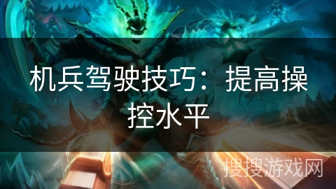 机兵驾驶技巧：提高操控水平