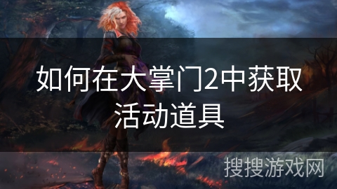 如何在大掌门2中获取活动道具