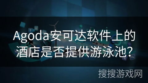 Agoda安可达软件上的酒店是否提供游泳池？