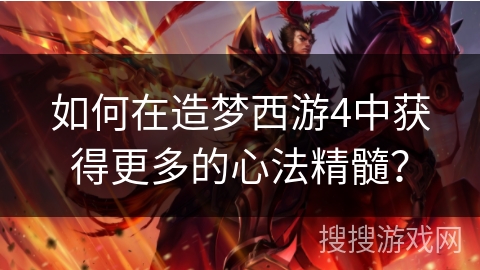 如何在造梦西游4中获得更多的心法精髓？