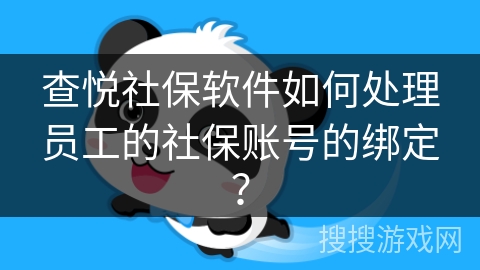 查悦社保软件如何处理员工的社保账号的绑定？