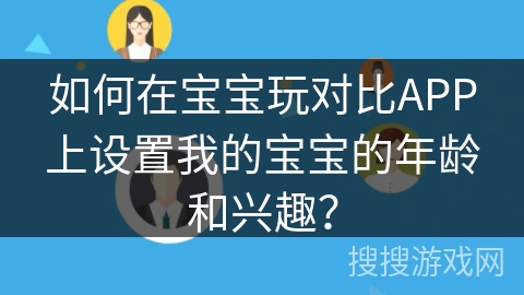如何在宝宝玩对比APP上设置我的宝宝的年龄和兴趣？