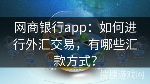 网商银行app：如何进行外汇交易，有哪些汇款方式？