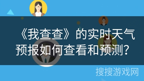 《我查查》的实时天气预报如何查看和预测？