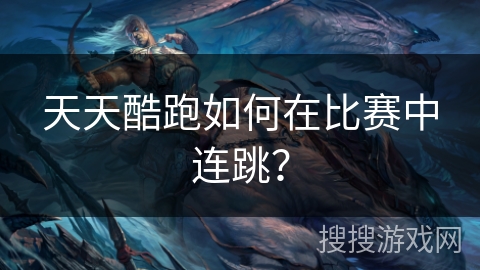天天酷跑如何在比赛中连跳？