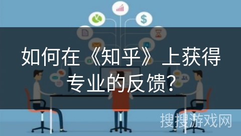 如何在《知乎》上获得专业的反馈？