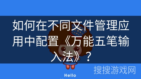 如何在不同文件管理应用中配置《万能五笔输入法》？