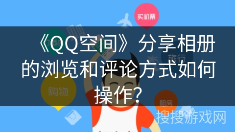 《QQ空间》分享相册的浏览和评论方式如何操作？