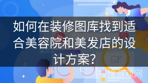如何在装修图库找到适合美容院和美发店的设计方案？