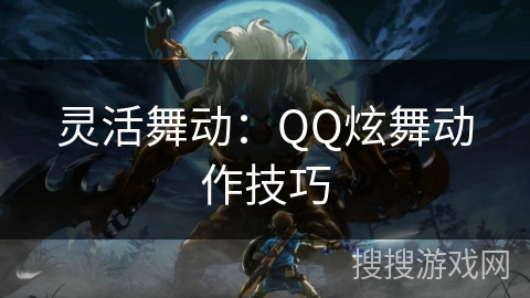 灵活舞动：QQ炫舞动作技巧