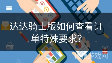 达达骑士版如何查看订单特殊要求？