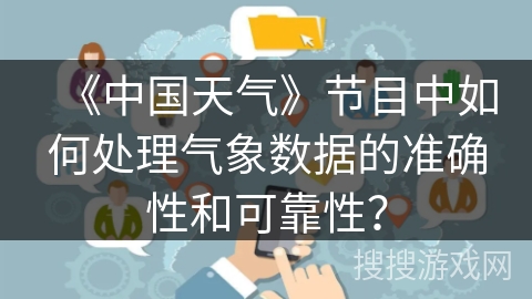 《中国天气》节目中如何处理气象数据的准确性和可靠性？