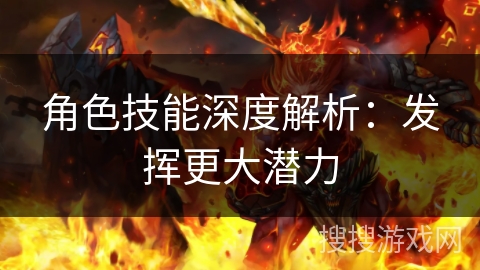 角色技能深度解析：发挥更大潜力