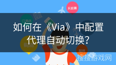 如何在《Via》中配置代理自动切换？