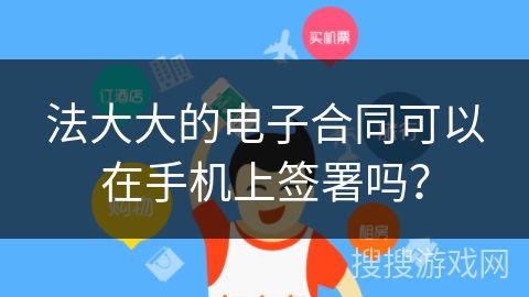 法大大的电子合同可以在手机上签署吗？