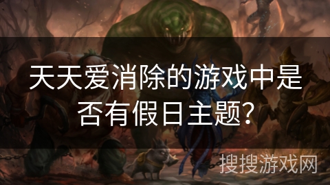 天天爱消除的游戏中是否有假日主题？