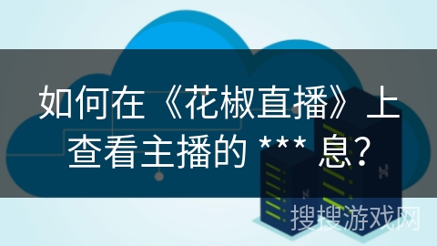 如何在《花椒直播》上查看主播的 *** 息？