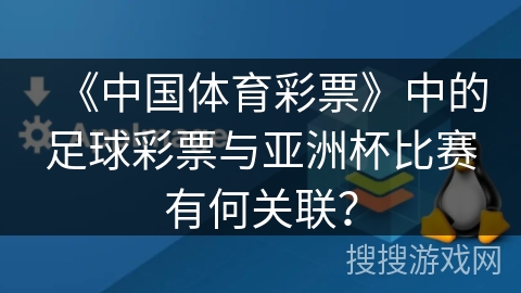 《中国体育彩票》中的足球彩票与亚洲杯比赛有何关联？