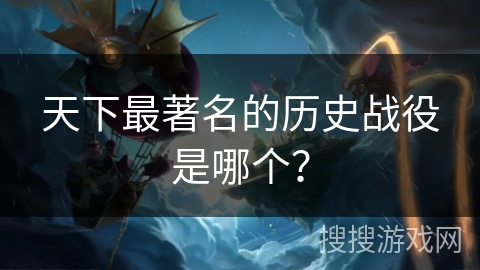 天下最著名的历史战役是哪个？