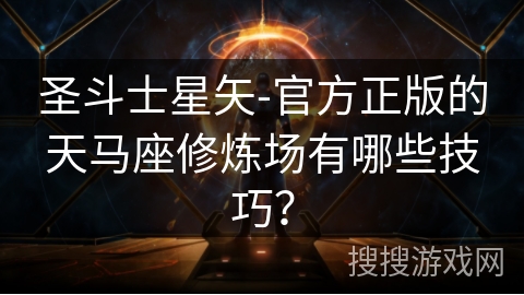 圣斗士星矢-官方正版的天马座修炼场有哪些技巧？