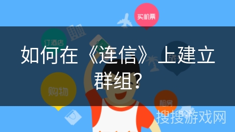 如何在《连信》上建立群组？