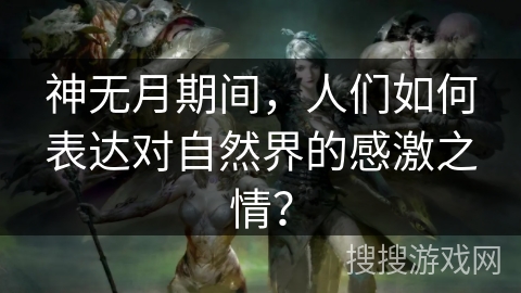 神无月期间，人们如何表达对自然界的感激之情？