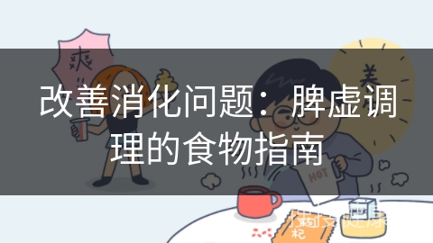 改善消化问题：脾虚调理的食物指南