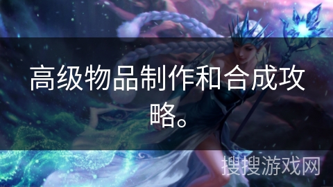 高级物品制作和合成攻略。