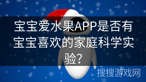 宝宝爱水果APP是否有宝宝喜欢的家庭科学实验？