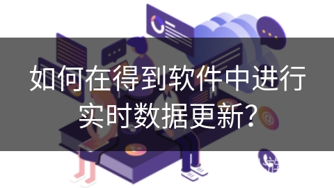 如何在得到软件中进行实时数据更新？