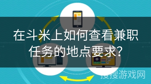 在斗米上如何查看兼职任务的地点要求？