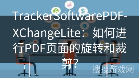 TrackerSoftwarePDF-XChangeLite：如何进行PDF页面的旋转和裁剪？