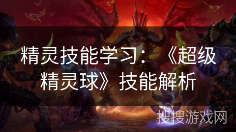 精灵技能学习：《超级精灵球》技能解析