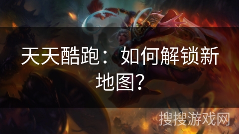 天天酷跑：如何解锁新地图？