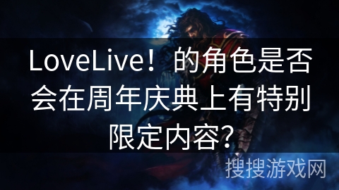 LoveLive!的角色是否会在周年庆典上有特别限定内容? LoveLive!的角色是否会在周年庆典上有特别限定内容?
