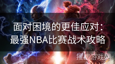 面对困境的更佳应对：最强NBA比赛战术攻略