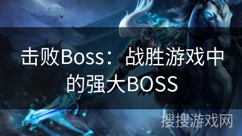 击败Boss：战胜游戏中的强大BOSS