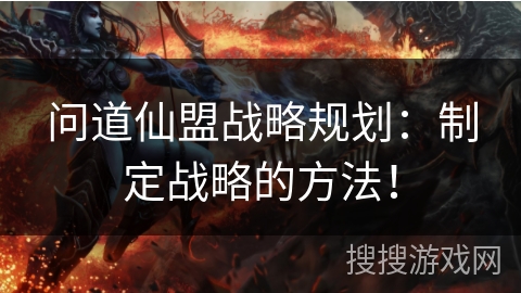 问道仙盟战略规划：制定战略的方法！