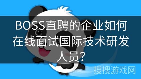 BOSS直聘的企业如何在线面试国际技术研发人员？