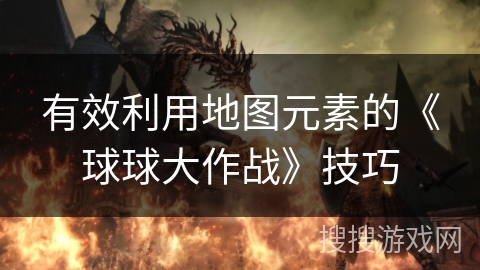 有效利用地图元素的《球球大作战》技巧