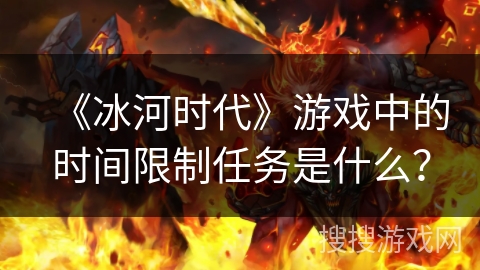 《冰河时代》游戏中的时间限制任务是什么？