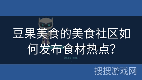 豆果美食的美食社区如何发布食材热点? 豆果美食的美食社区如何发布食材热点?